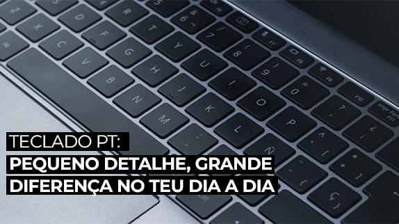 Teclado PT: pequeno detalhe, grande diferença no teu dia a dia