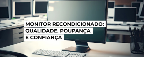 Ilustração do artigo Monitor Recondicionado: Qualidade, Poupança e Confiança
