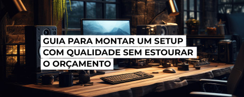 Ilustração do artigo Guia para montar um setup com qualidade sem estourar o orçamento