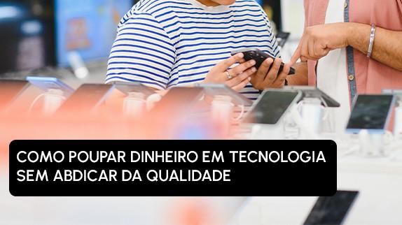 Como poupar dinheiro em tecnologia sem abdicar da qualidade