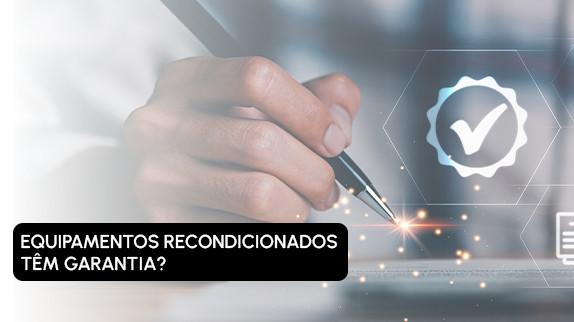 Equipamentos recondicionados têm garantia?
