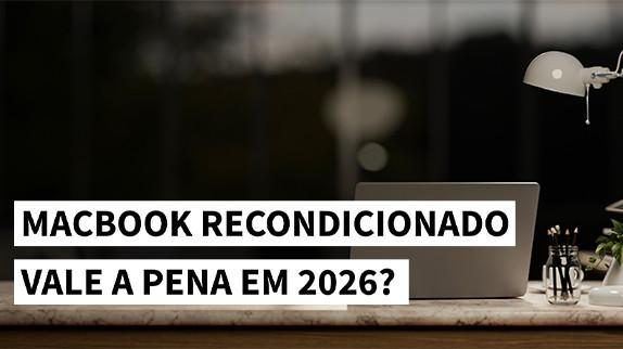 MacBook Recondicionado Vale a Pena em 2026?