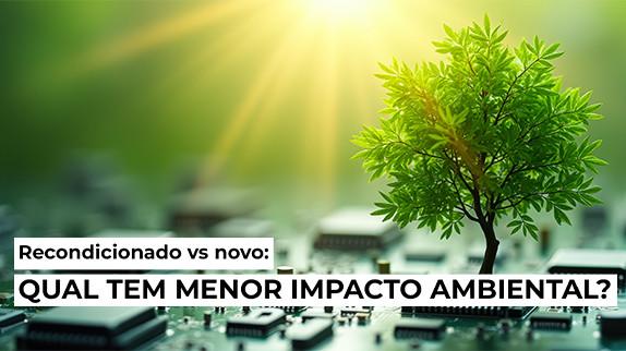 Recondicionado vs novo: qual tem menor impacto ambiental?