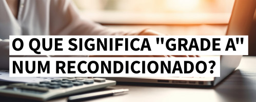 Ilustração do artigo O que significa "Grade A" num recondicionado?